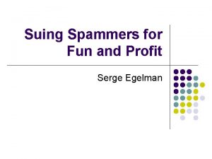 Suing Spammers for Fun and Profit Serge Egelman