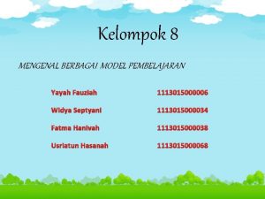 Kelompok 8 MENGENAL BERBAGAI MODEL PEMBELAJARAN Yayah Fauziah