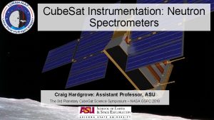 Cube Sat Instrumentation Neutron Spectrometers Craig Hardgrove Assistant
