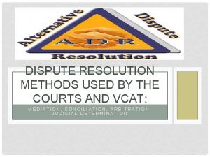 DISPUTE RESOLUTION METHODS USED BY THE COURTS AND