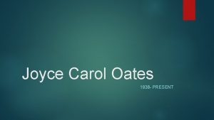 Joyce Carol Oates 1938 PRESENT Life Born June