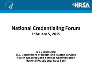 National Credentialing Forum February 5 2015 Ivy Vedamuthu
