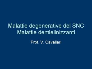 Malattie degenerative del SNC Malattie demielinizzanti Prof V