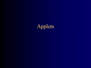 Applets Applets An applet is a Panel that