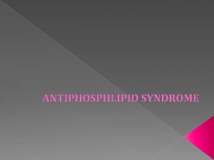 ANTIPHOSPHLIPID SYNDROME INTRODUCTION The antiphospholipid syndrome APS is
