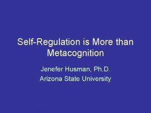 SelfRegulation is More than Metacognition Jenefer Husman Ph