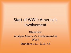 Start of WWII Americas Involvement Objective Analyze Americas