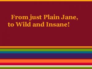 From just Plain Jane to Wild and Insane