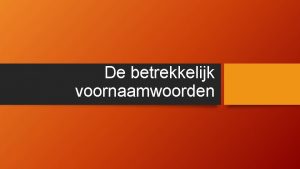 De betrekkelijk voornaamwoorden Wat is een betrekkelijk voornaamwoord