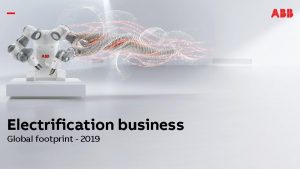 Electrification business Global footprint 2019 Electrification business Global