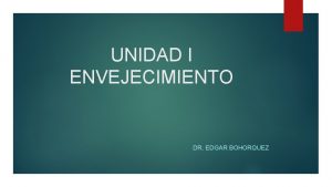 UNIDAD I ENVEJECIMIENTO DR EDGAR BOHORQUEZ CONCEPTO DE