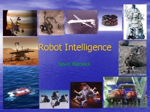 Robot Intelligence Kevin Warwick Task Example We will