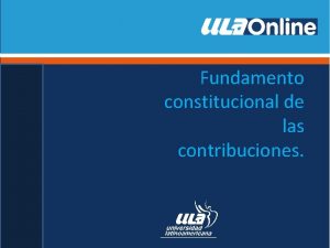 Fundamento constitucional de las contribuciones Fundamento constitucional de