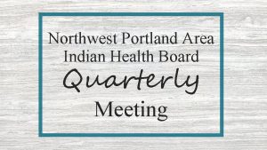 Northwest Portland Area Indian Health Board Quarterly Meeting
