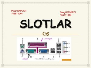 Pnar KAPLAN 165511044 Sevgi DEMRC 165511064 SLOTLAR PCI