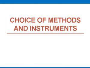 CHOICE OF METHODS AND INSTRUMENTS Introduction q Choice