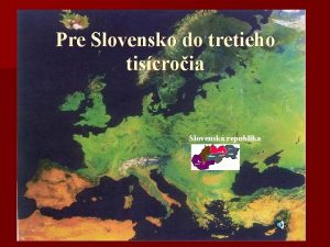 Pre Slovensko do tretieho tiscroia Slovensk republika Slovensko