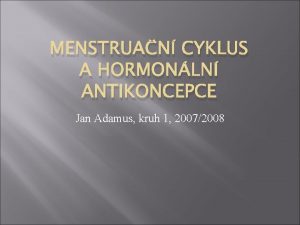 MENSTRUAN CYKLUS A HORMONLN ANTIKONCEPCE Jan Adamus kruh