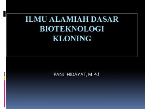 ILMU ALAMIAH DASAR BIOTEKNOLOGI KLONING PANJI HIDAYAT M