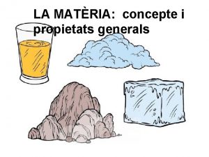 LA MATRIA concepte i propietats generals LA MATRIA