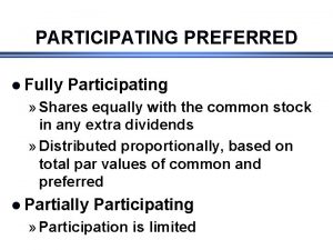 PARTICIPATING PREFERRED l Fully Participating Shares equally with