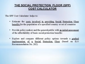 THE SOCIAL PROTECTION FLOOR SPF COST CALCULATOR The