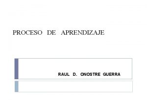 PROCESO DE APRENDIZAJE RAUL D ONOSTRE GUERRA APRENDIZAJE