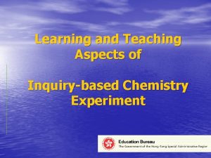 Learning and Teaching Aspects of Inquirybased Chemistry Experiment