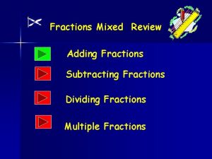 Fractions Mixed Review Adding Fractions Subtracting Fractions Dividing