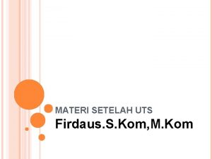 MATERI SETELAH UTS Firdaus S Kom M Kom