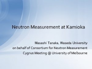 Neutron Measurement at Kamioka Masashi Tanaka Waseda University