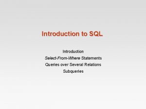 Introduction to SQL Introduction SelectFromWhere Statements Queries over