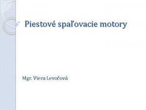 Piestov spaovacie motory Mgr Viera Levoov Motory Stroje