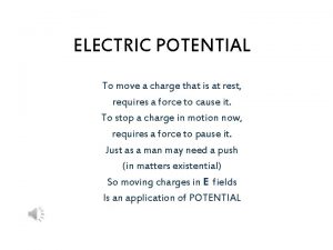 ELECTRIC POTENTIAL To move a charge that is
