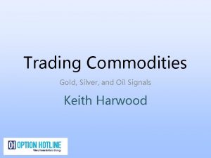 Trading Commodities Gold Silver and Oil Signals Keith