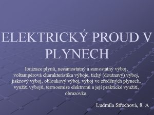 ELEKTRICK PROUD V PLYNECH Ionizace plyn nesamostatn a