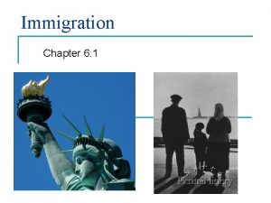 Immigration Chapter 6 1 Statue of Liberty n
