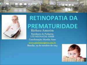 RETINOPATIA DA PREMATURIDADE Brbara Amorim Residente de Pediatria