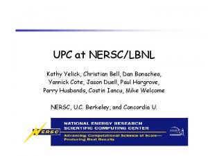 UPC at NERSCLBNL Kathy Yelick Christian Bell Dan