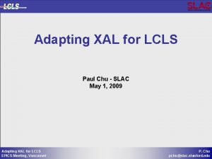 Adapting XAL for LCLS Paul Chu SLAC May