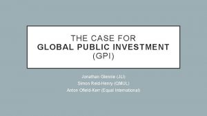 THE CASE FOR GLOBAL PUBLIC INVESTMENT GPI Jonathan