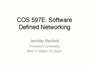 COS 597 E Software Defined Networking Jennifer Rexford