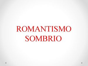 ROMANTISMO SOMBRIO Romantismo sombrio um subgnero literrio do