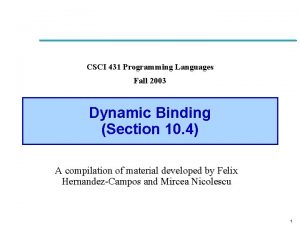 CSCI 431 Programming Languages Fall 2003 Dynamic Binding