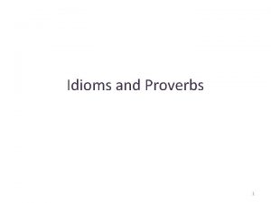 Idioms and Proverbs 1 What are they Proverbs