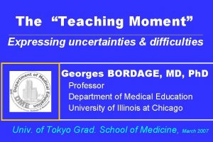 The Teaching Moment Expressing uncertainties difficulties Georges BORDAGE