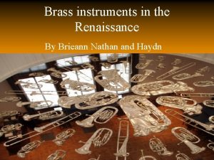 Brass instruments in the Renaissance By Brieann Nathan