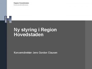 Region Hovedstaden Koncerndirektionen Ny styring i Region Hovedstaden