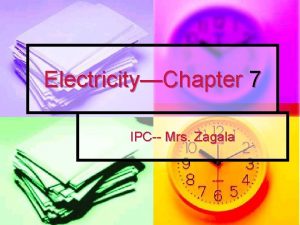 ElectricityChapter 7 IPC Mrs Zagala IPC Chapter 7
