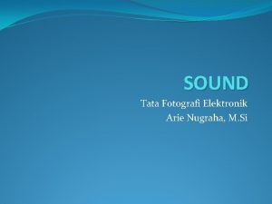 SOUND Tata Fotografi Elektronik Arie Nugraha M Si